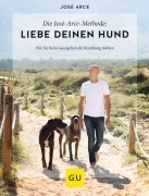 Buchcover: Die  José-Arce-Methode: Liebe Deinen Hund. Wie Sie beim Gassigehen die Beziehung stärken