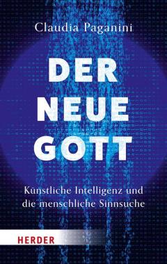 Der neue Gott. Knstliche Intelligenz und die menschliche Sinnsuche